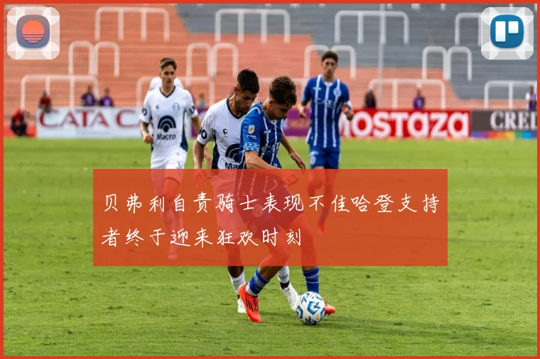 贝弗利自责骑士表现不佳哈登支持者终于迎来狂欢时刻