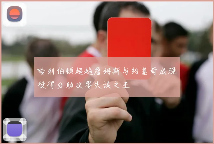 哈利伯顿超越詹姆斯与约基奇成现役得分助攻零失误之王